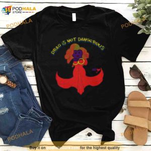 Drag Is Not Dangerous Shirt
