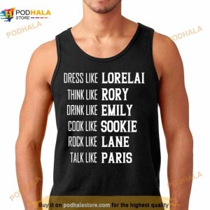 Dress Like Lorelai Think Like Rory Drink Like Emily Cook Like Sookie Rock Like Lane Talk Like Paris Shirt 3
