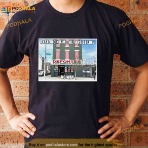 Dyslexic Nu Metal Fans Be Like No Way Shirt 3