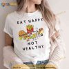 Eat Happy Not Healthy Fast Food Shirt
