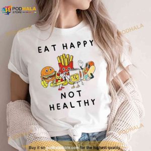 Eat Happy Not Healthy Fast Food Shirt