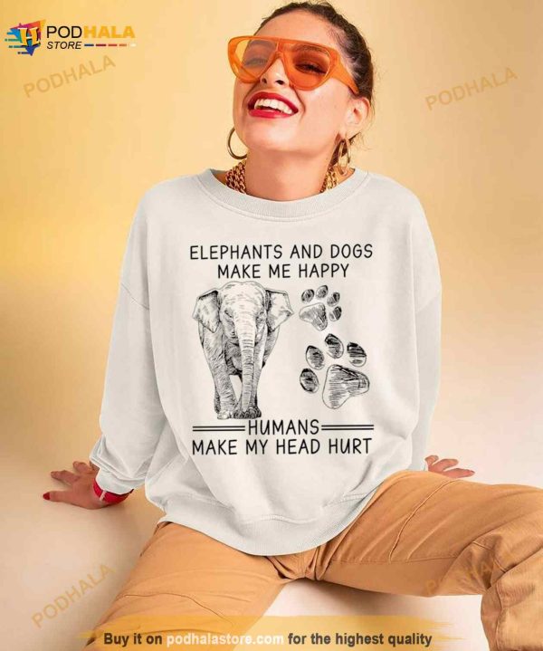 Elephants And Dogs Make Me Happy Humans Make My Head Hurt Shirt