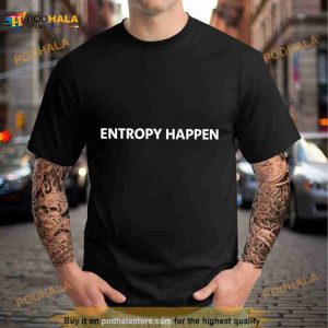 Entropy happen Shirt