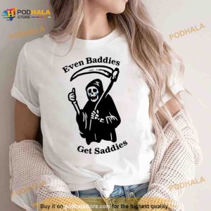 Even baddies get saddies 2023 Shirt