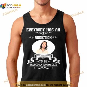Everybody Has An Addiction Mine Just Happens To Be Marco Antonio Solis Shirt 2