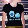 Feed eggs Shirt