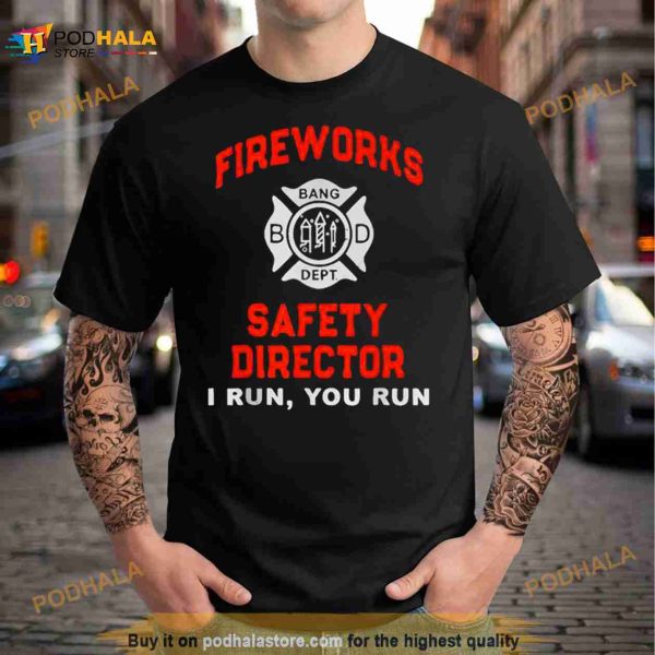 Fireworks Safety Director I Run You Run 4Th Of July T Shirt