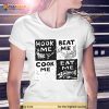 Fish hook me beat me cook me eat me Shirt