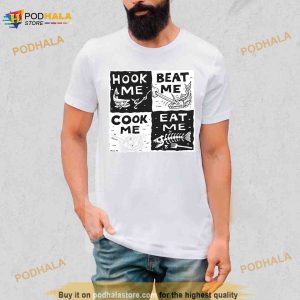 Fish Hook Me Beat Me Cook Me Eat Me Shirt 2
