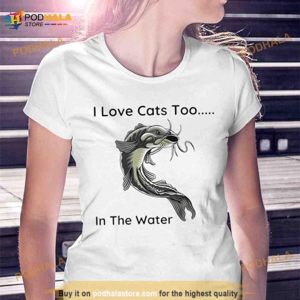 Fish I Love Cats Too In The Water Shirt