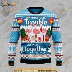 Flamingo Apparently We're Trouble When We Are Together Who Knew Christmas 3D Ugly Sweater