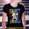 Forget The Graduate Daddy Survived Class Of 2023 Graduation Unicorn Shirt