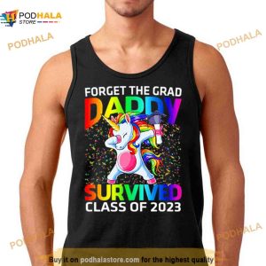 Forget The Graduate Daddy Survived Class Of 2023 Graduation Unicorn Shirt 2