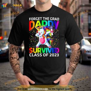 Forget The Graduate Daddy Survived Class Of 2023 Graduation Unicorn Shirt 3