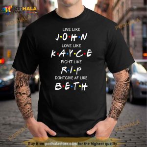 Friend Live Like John Love Like Kayce Fight Like Rip Don't Give Af Like Beth Shirt 3
