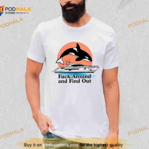 Fuck Around And Find Out Orca Shirt