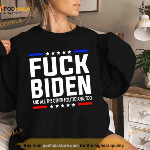 Fuck Joe Biden And All The Other Politicians Too Shirt 2