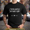 Fuck The World We Just Made A Coffee Shirt