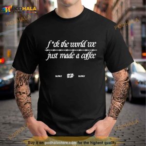 Fuck The World We Just Made A Coffee Shirt