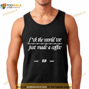 Fuck The World We Just Made A Coffee Shirt 3