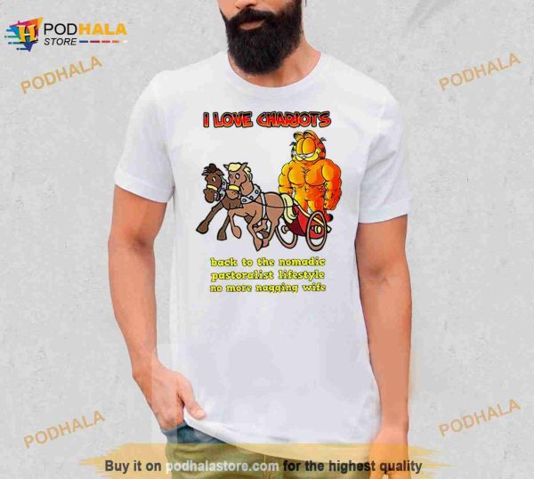 Garfield I Love Chariots Back To The Nomadic Pastoralist Lifestyle No More Nagging Wife Shirt