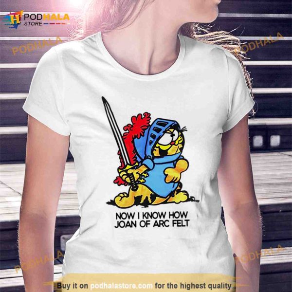 Garfield now i know how joan of arc felt Shirt