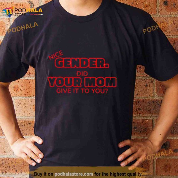 Gender Did Your Mom Give It To You Shirt