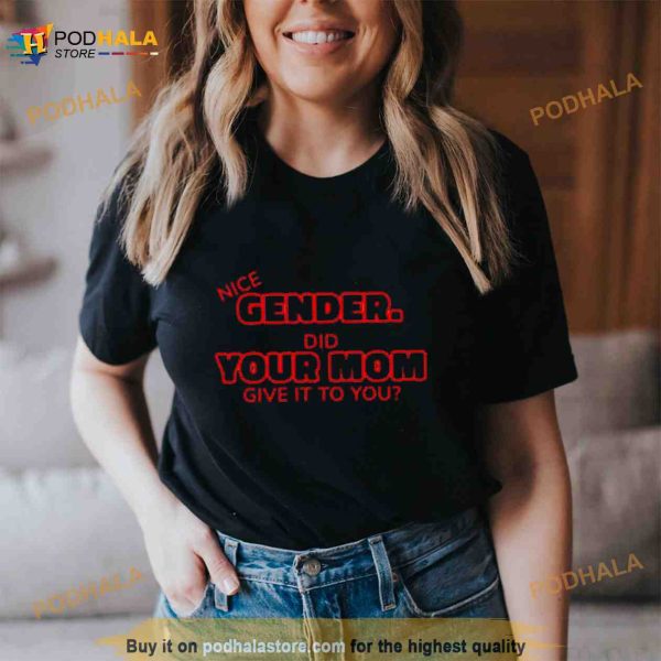 Gender Did Your Mom Give It To You Shirt
