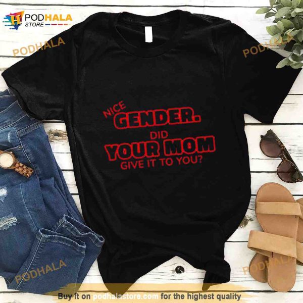 Gender Did Your Mom Give It To You Shirt