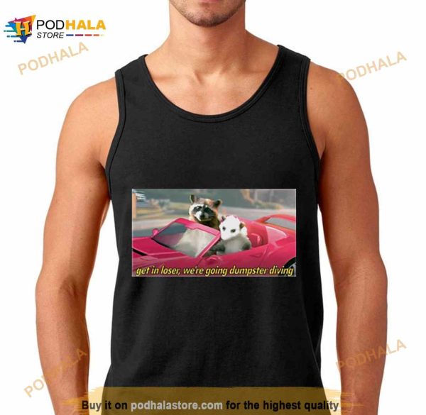 Get In Loser We’re Going Dumpster Diving Raccoon Shirt