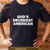 Gods drunkest American T Shirt