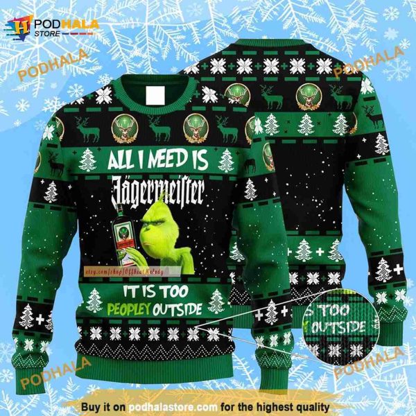 Grinch All I Need Is Jagermeister It Is Too Peopley Outside Ugly 3D Sweater