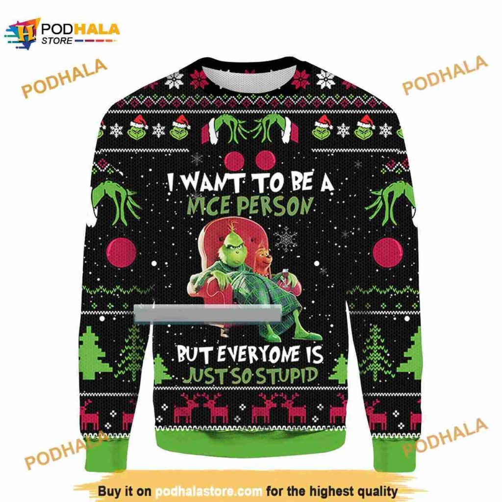 Grinch I Want To Be A Nice Person But Everyone Is Just So Stupid Grinch Ugly Sweater
