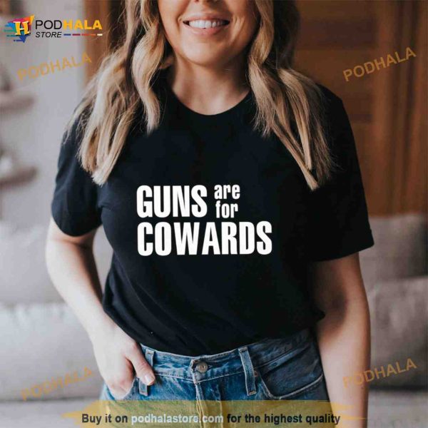 Guns Are For Cowards Shirt