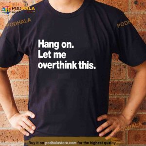 Hang On Let Me Overthink This T Shirt