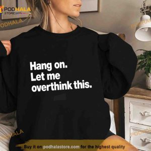 Hang On Let Me Overthink This T Shirt 2