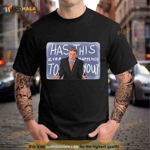 Has This Ever Happened To You I Think You Should Leave Shirt