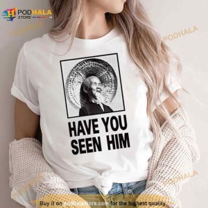 Have You Seen Him Shirt 2