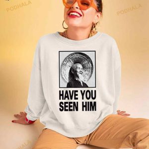 Have You Seen Him Shirt 3