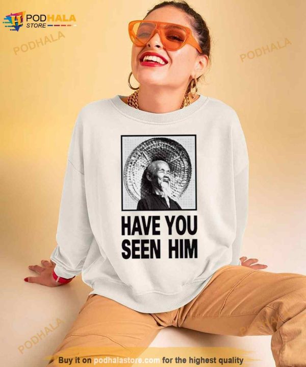 Have You Seen Him Shirt