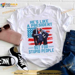 Hes Like A President But For Stupid People Shirt 3