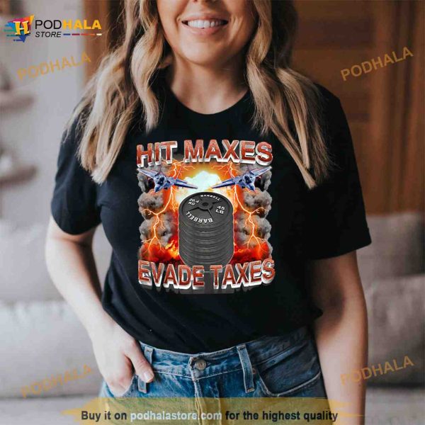 Hit Maxes Evade Taxes T Shirt