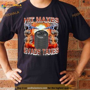 Hit Maxes Evade Taxes T Shirt 2