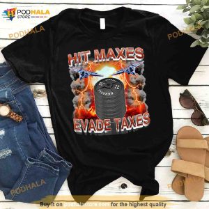 Hit Maxes Evade Taxes T Shirt 3