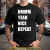 Hmmm Yeah Nice Repeat Shirt