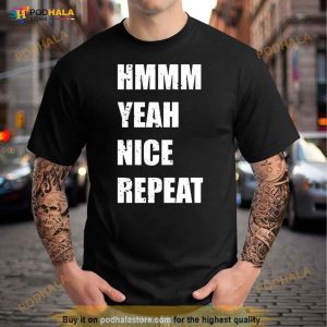 Hmmm Yeah Nice Repeat Shirt 1