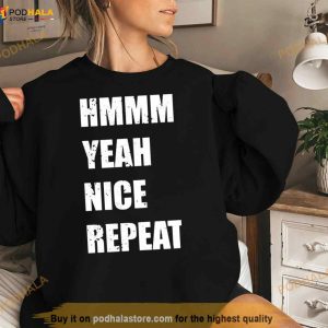 Hmmm Yeah Nice Repeat Shirt 3
