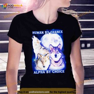 Human by chance alpha by choice Shirt