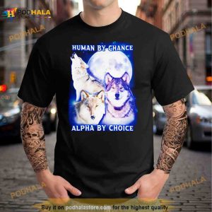 Human By Chance Alpha By Choice Shirt 2