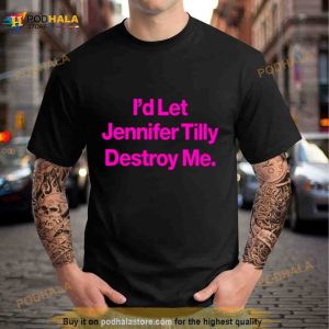 I’d let Jennifer Tilly destroy me Shirt